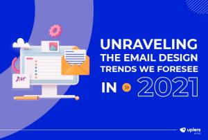 Unraveling the Email Design Trends We Foresee in 2021